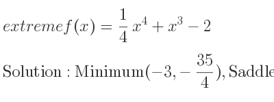 The extreme f(x)= 1/4 x^4+x^3-2 is Minimum(-3,-35/4),Saddle(0,-2)